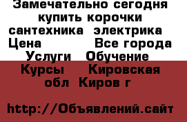 Замечательно сегодня купить корочки сантехника, электрика › Цена ­ 2 000 - Все города Услуги » Обучение. Курсы   . Кировская обл.,Киров г.